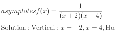 The asymptotes of f(x)= 1/((x+2)(x-4)) is Vertical: x=-2,x=4,Horizontal: y=0